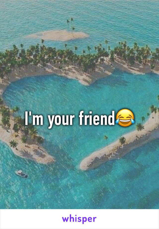 I'm your friend😂