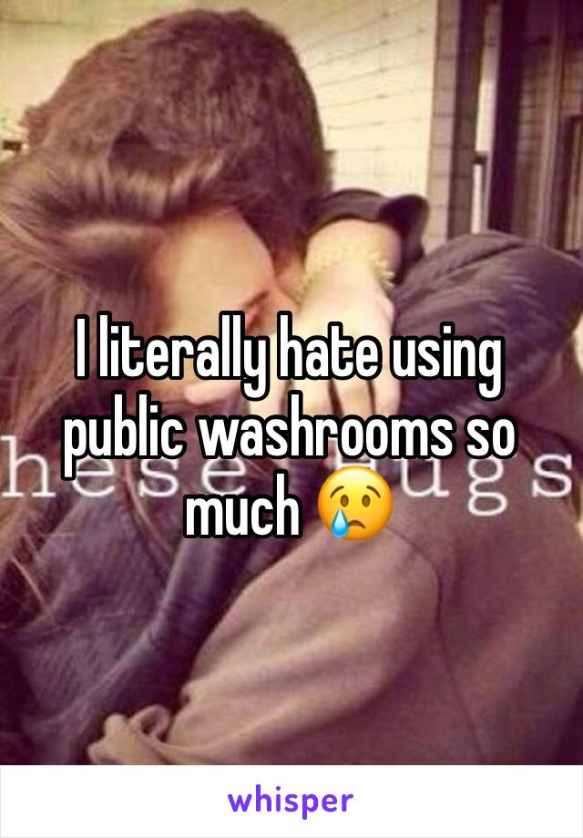 I literally hate using public washrooms so much 😢