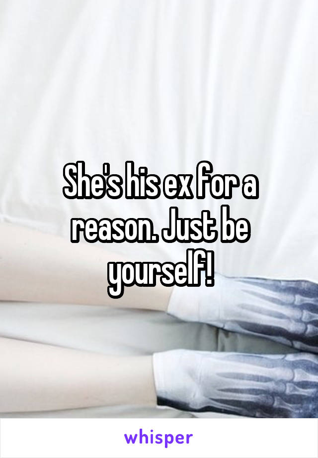 She's his ex for a reason. Just be yourself!