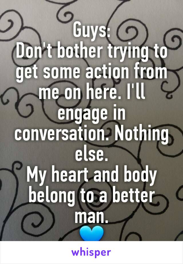 Guys:
Don't bother trying to get some action from me on here. I'll engage in conversation. Nothing else.
My heart and body belong to a better man.
💙