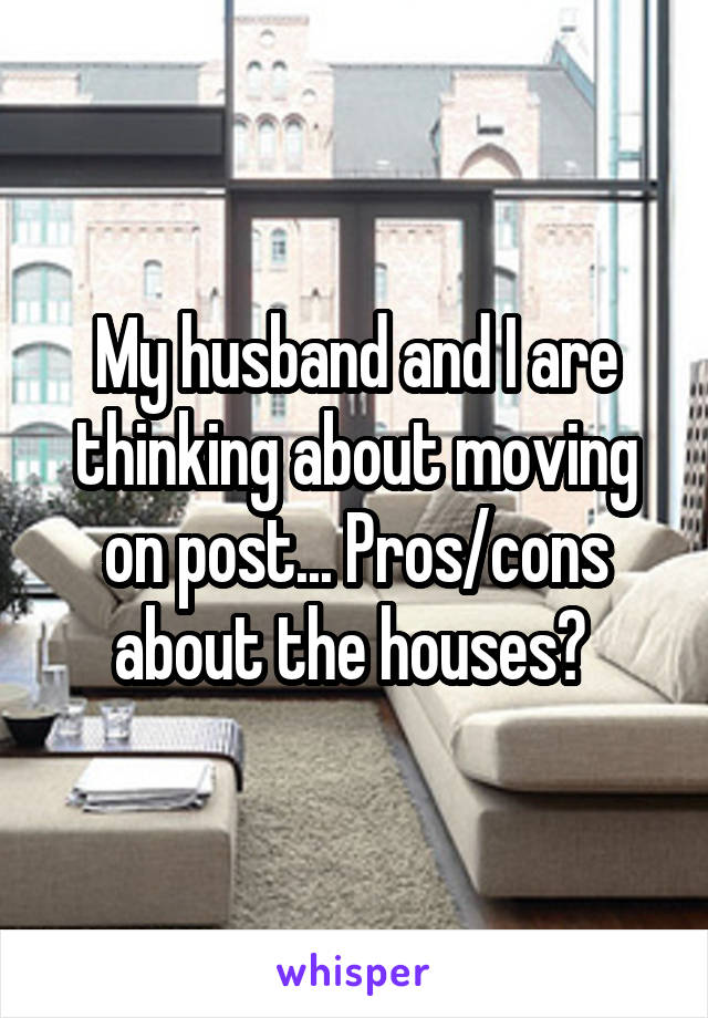 My husband and I are thinking about moving on post... Pros/cons about the houses? 