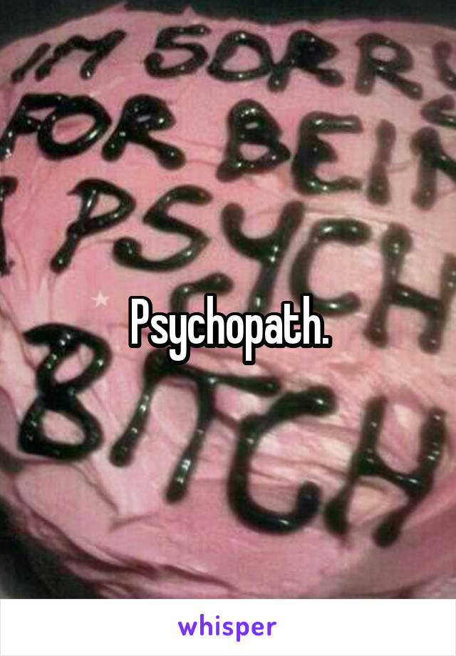Psychopath.