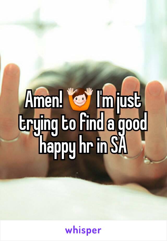 Amen! 🙌 I'm just trying to find a good happy hr in SA