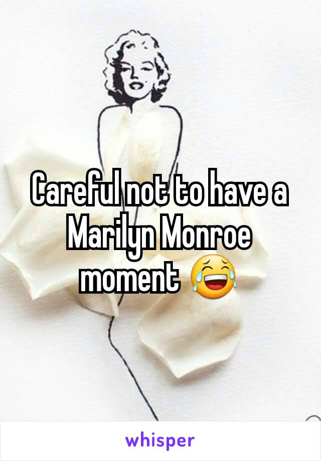 Careful not to have a Marilyn Monroe moment 😂