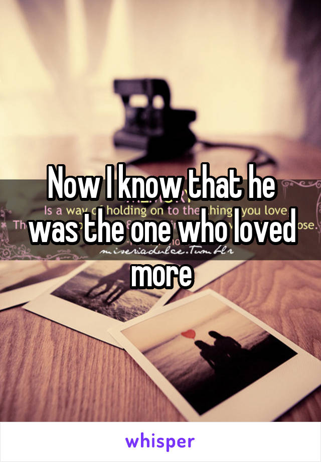 Now I know that he was the one who loved more