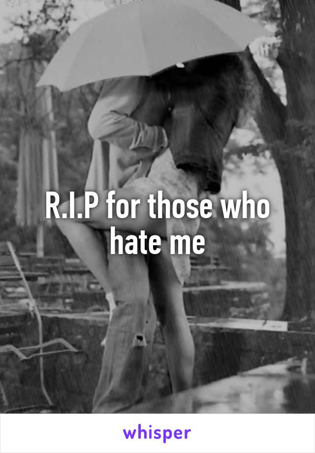 R.I.P for those who hate me