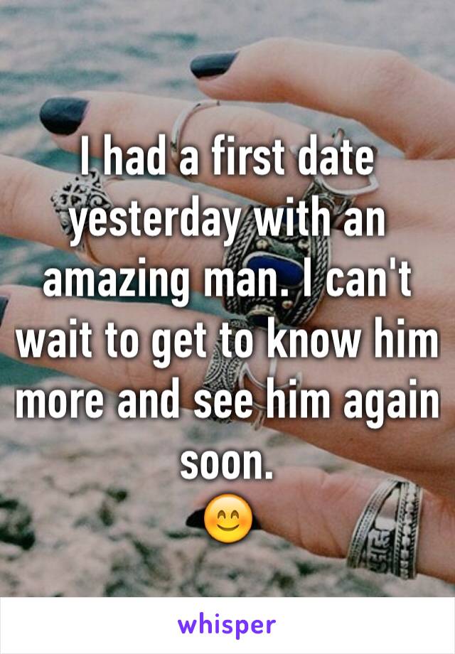 I had a first date yesterday with an amazing man. I can't wait to get to know him more and see him again soon. 
😊