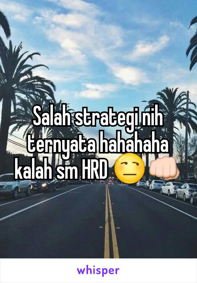 Salah strategi nih ternyata hahahaha kalah sm HRD 😒👊