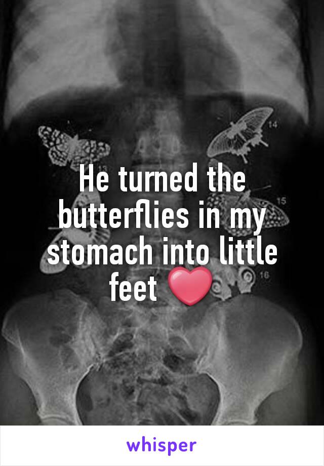 He turned the butterflies in my stomach into little feet ❤