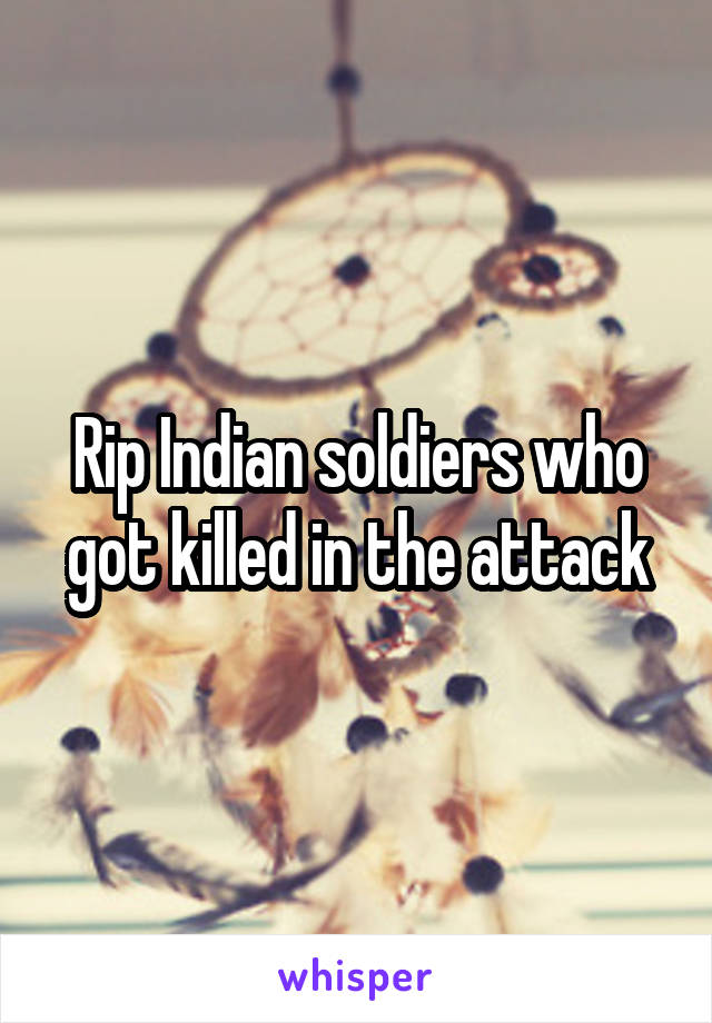 Rip Indian soldiers who got killed in the attack