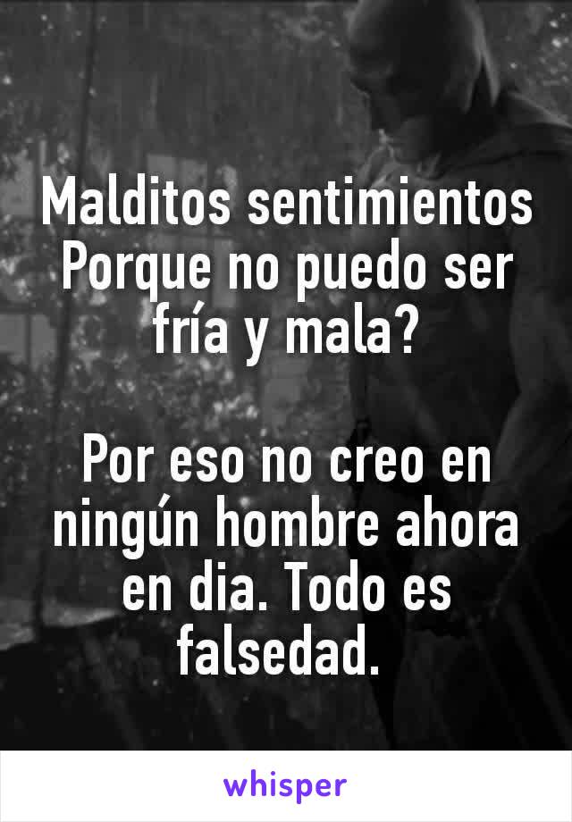  

Malditos sentimientos
Porque no puedo ser fría y mala?

Por eso no creo en ningún hombre ahora en dia. Todo es falsedad. 