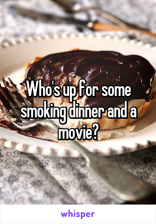 Who's up for some smoking dinner and a movie?