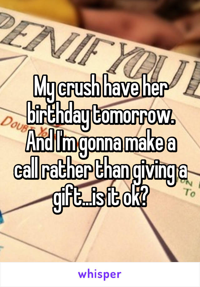 My crush have her birthday tomorrow. And I'm gonna make a call rather than giving a gift...is it ok?