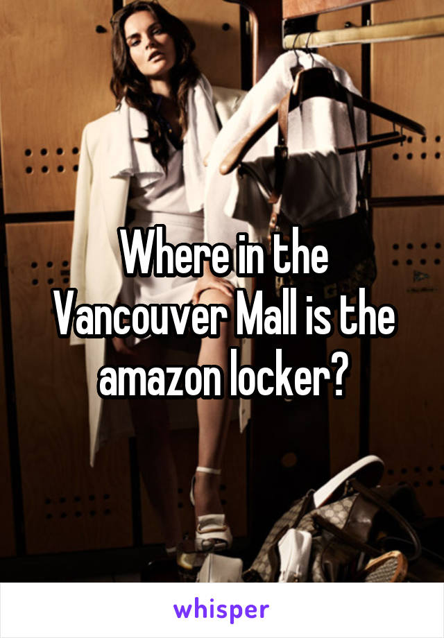 Where in the Vancouver Mall is the amazon locker?