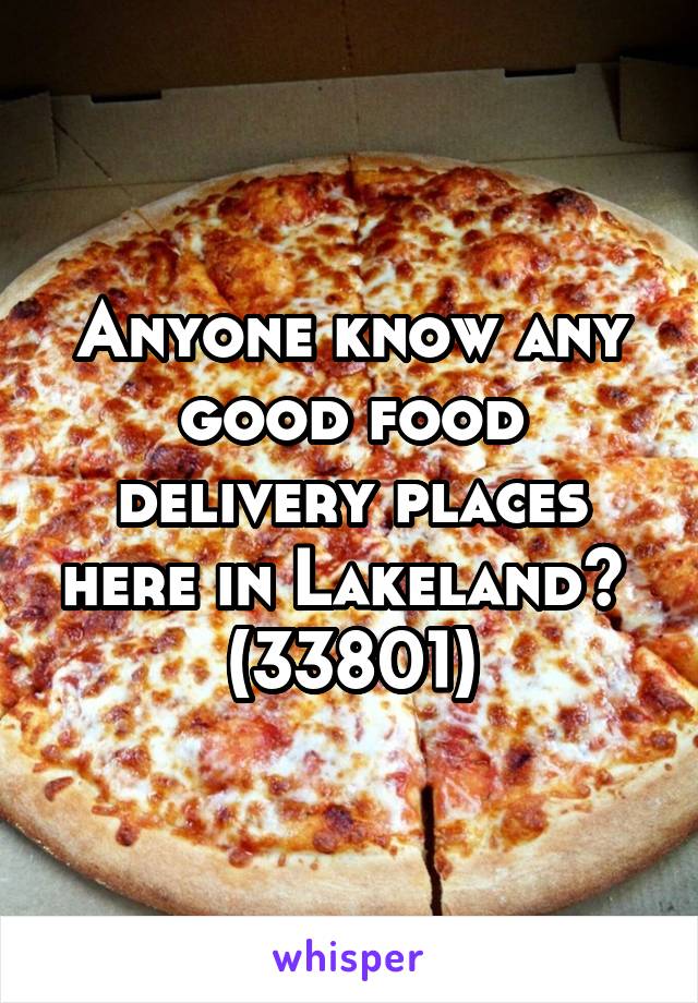 Anyone know any good food delivery places here in Lakeland? 
(33801)