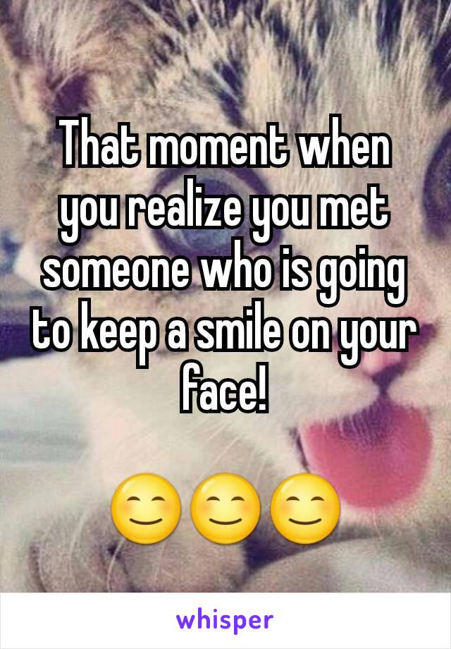 That moment when you realize you met someone who is going to keep a smile on your face!

😊😊😊