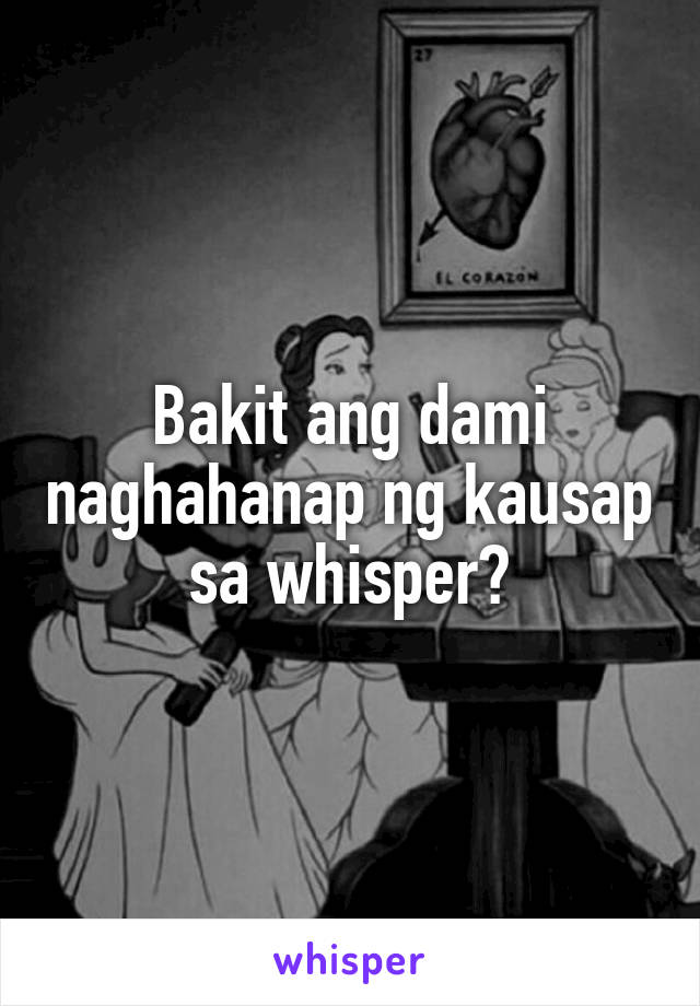 Bakit ang dami naghahanap ng kausap sa whisper?