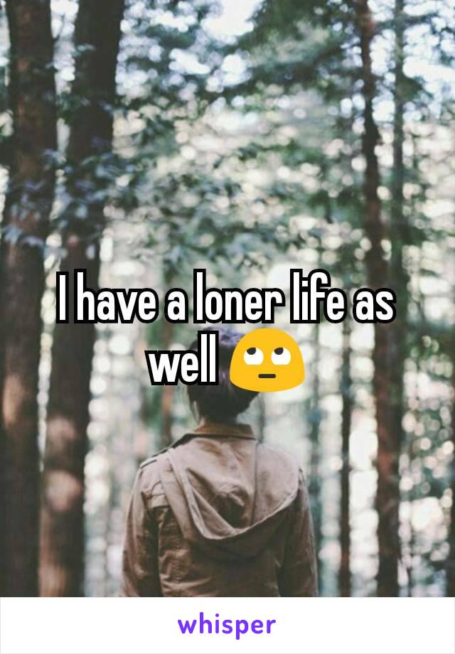 I have a loner life as well 🙄