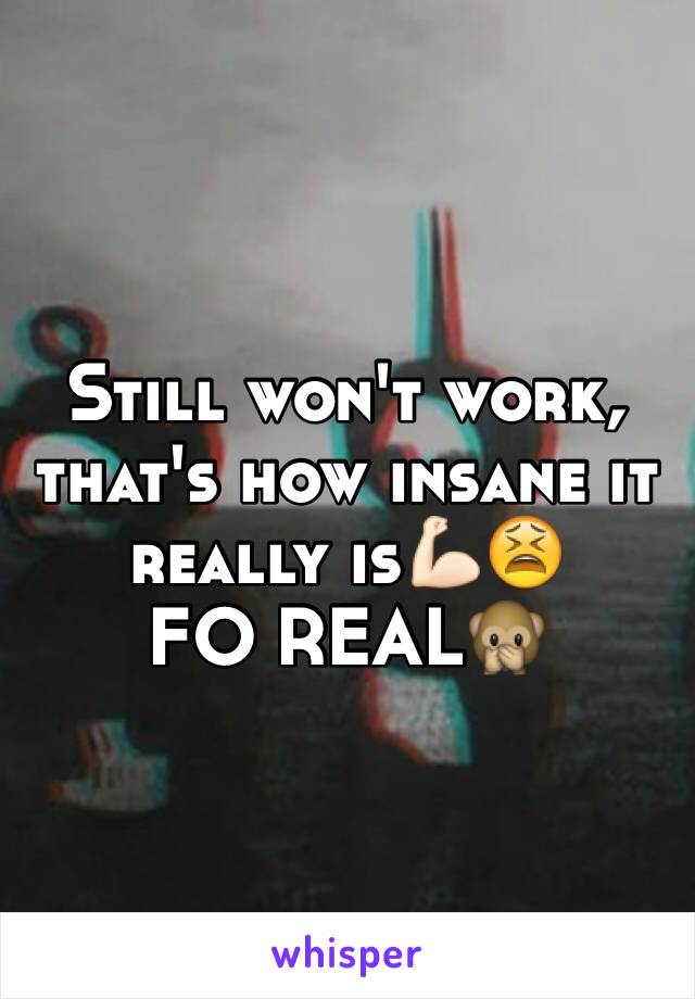 Still won't work, that's how insane it really is💪🏻😫
FO REAL🙊