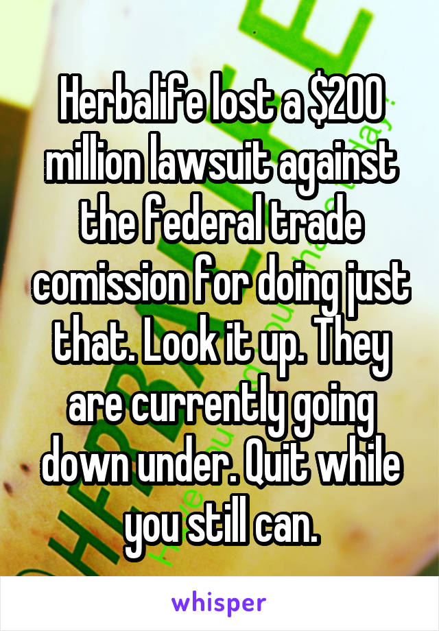 Herbalife lost a $200 million lawsuit against the federal trade comission for doing just that. Look it up. They are currently going down under. Quit while you still can.