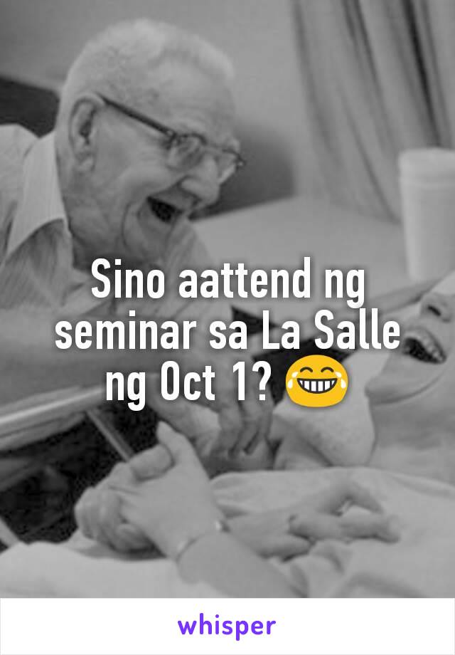 Sino aattend ng seminar sa La Salle ng Oct 1? 😂