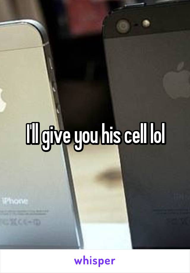 I'll give you his cell lol