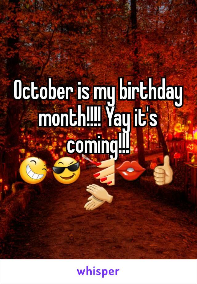 October is my birthday month!!!! Yay it's coming!!! 😆😎💅👄👍👏