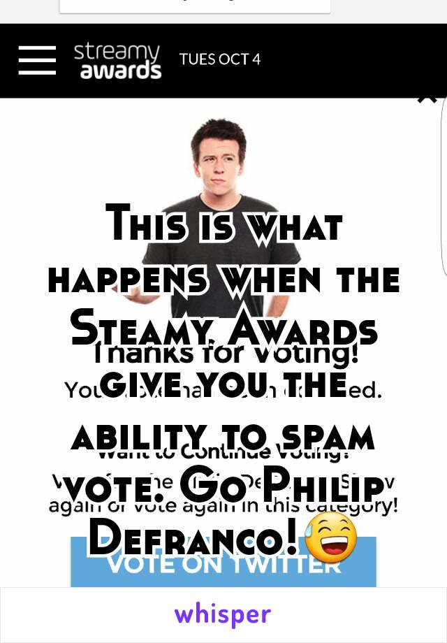 This is what happens when the Steamy Awards give you the ability to spam vote. Go Philip Defranco!😅