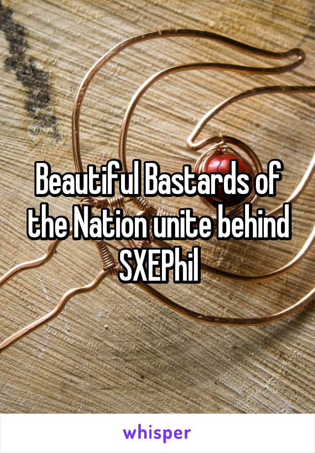 Beautiful Bastards of the Nation unite behind SXEPhil