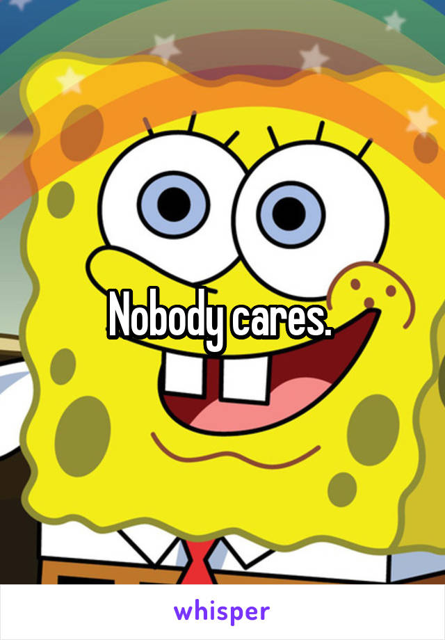 Nobody cares. 