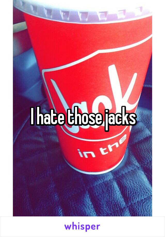 I hate those jacks