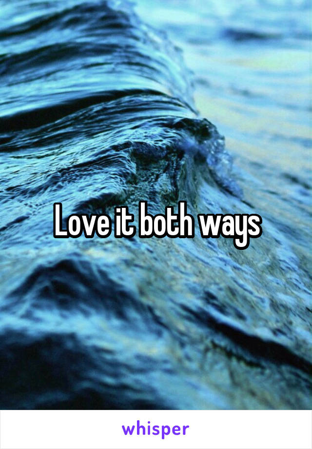 Love it both ways