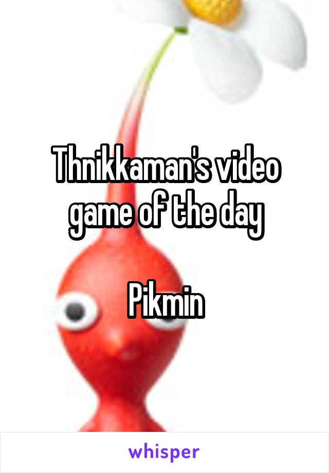 Thnikkaman's video game of the day

Pikmin