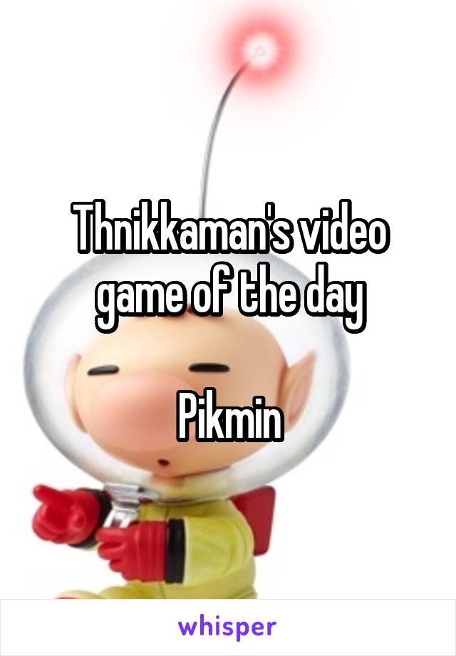 Thnikkaman's video game of the day

Pikmin