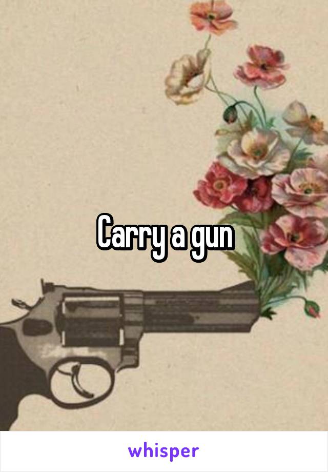 Carry a gun