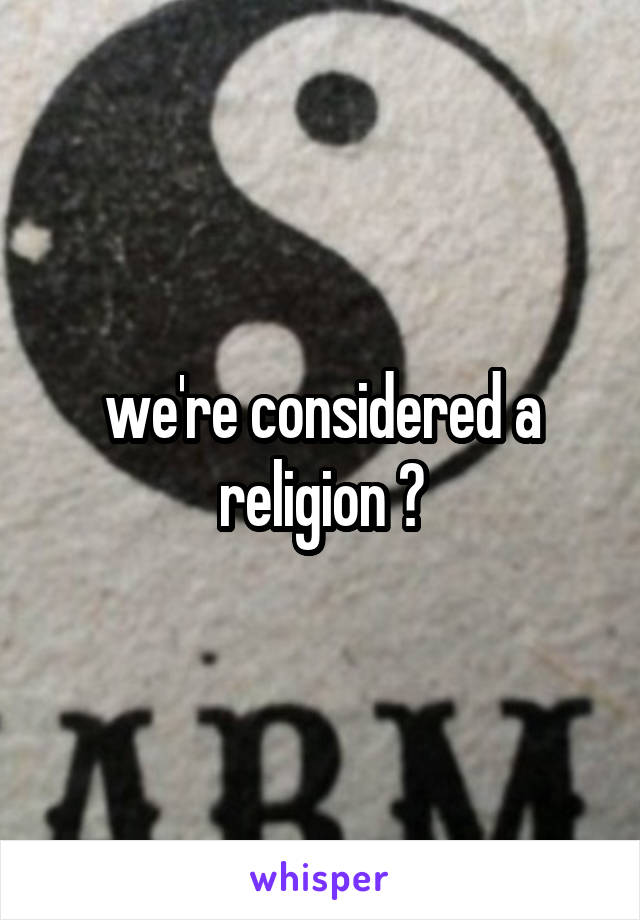 we're considered a religion ?