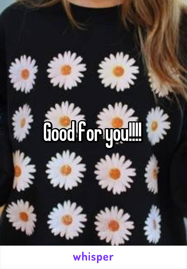 Good for you!!!! 