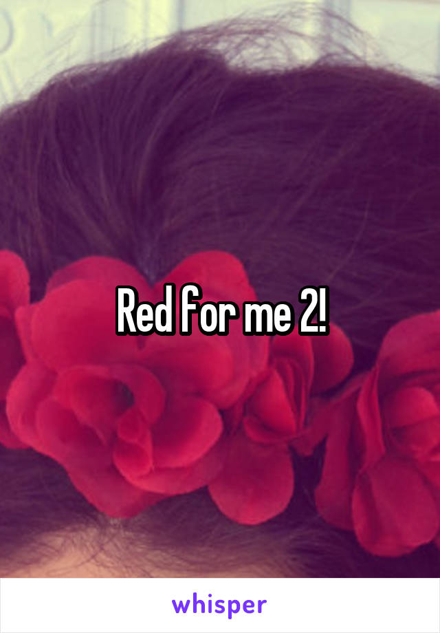 Red for me 2!