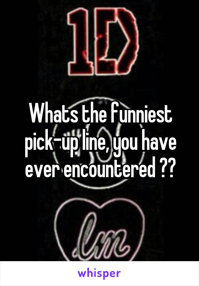 Whats the funniest pick-up line, you have ever encountered ??