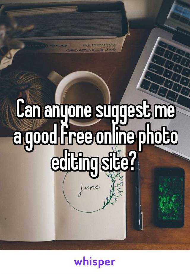 Can anyone suggest me a good free online photo editing site? 