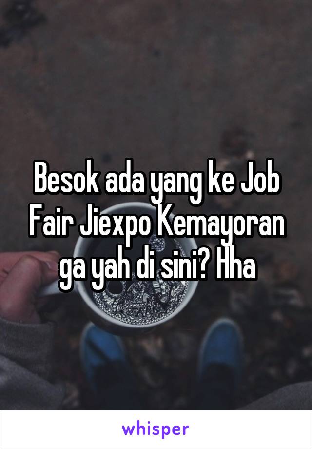 Besok ada yang ke Job Fair Jiexpo Kemayoran ga yah di sini? Hha