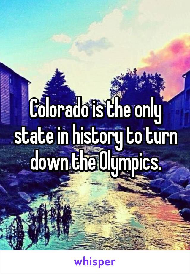 Colorado is the only state in history to turn down the Olympics.