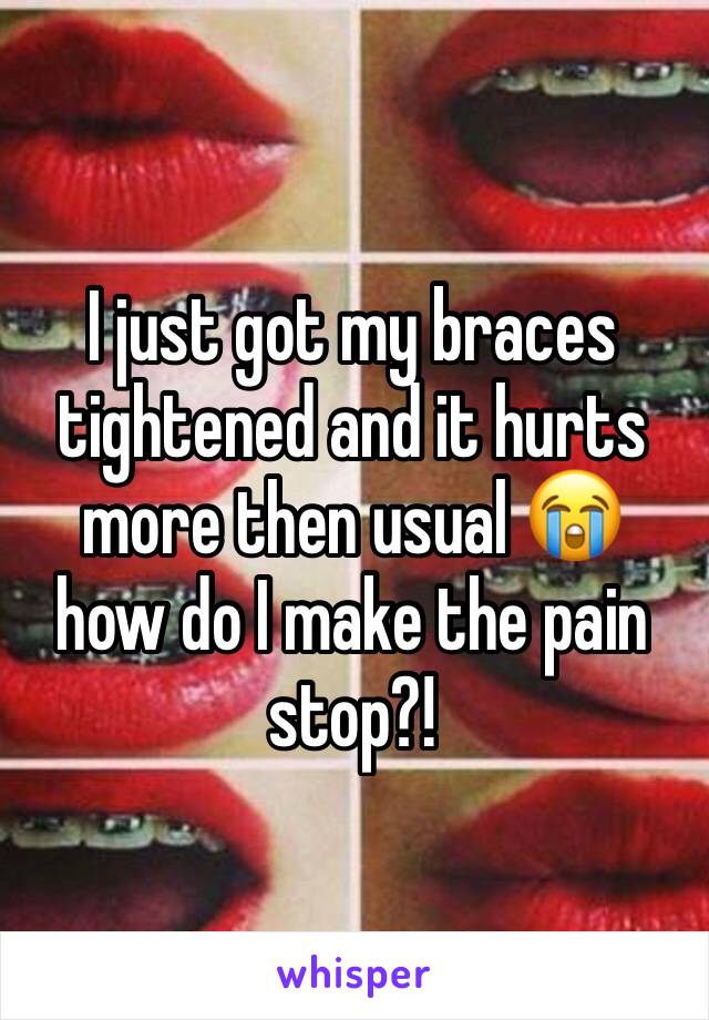 I just got my braces tightened and it hurts more then usual 😭 how do I make the pain stop?!