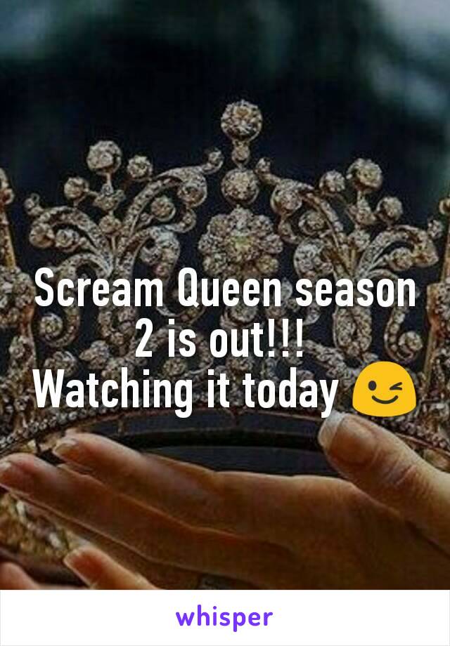 Scream Queen season 2 is out!!! 
Watching it today 😉