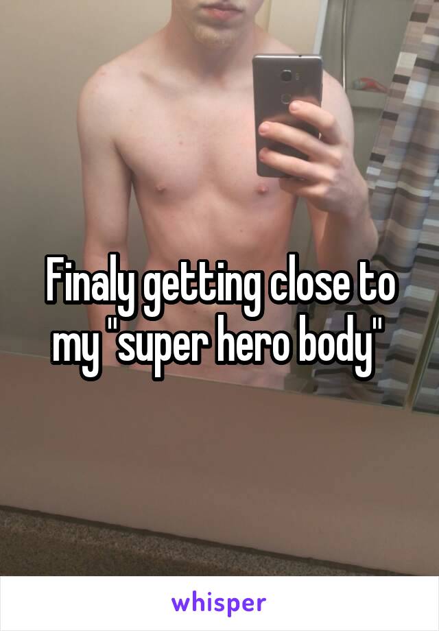 Finaly getting close to my "super hero body" 