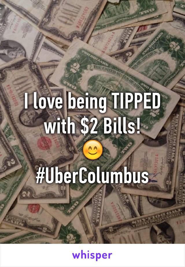 I love being TIPPED with $2 Bills!
😊
#UberColumbus