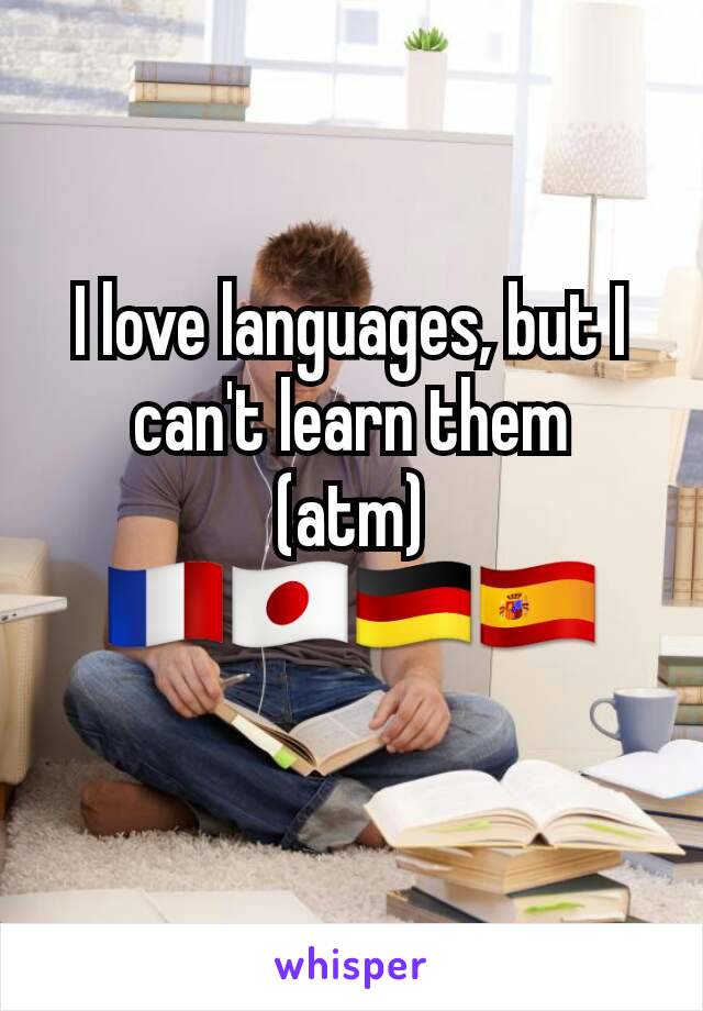 I love languages, but I can't learn them
(atm)🇫🇷🇯🇵🇩🇪🇪🇸