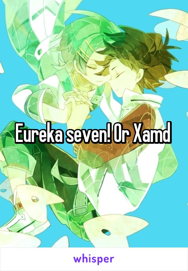 Eureka seven! Or Xamd 