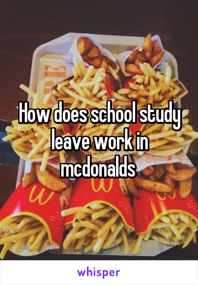 How does school study leave work in mcdonalds 