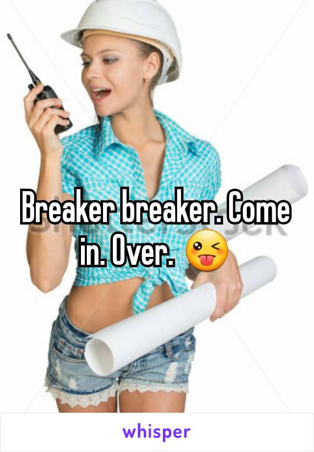 Breaker breaker. Come in. Over. 😜